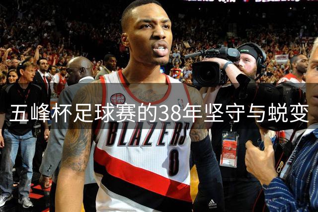 五峰杯足球赛的38年坚守与蜕变